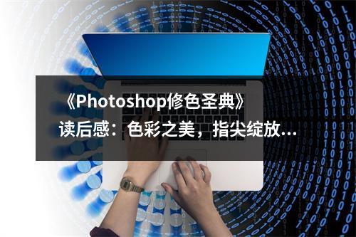 《Photoshop修色圣典》讀后感：色彩之美，指尖綻放 (750字)