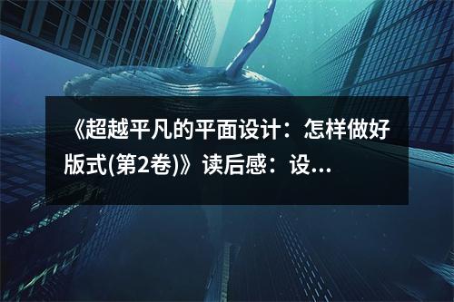 《超越平凡的平面設(shè)計：怎樣做好版式(第2卷)》讀后感：設(shè)計之美，觸動人心的藝術(shù)之旅 (750字)