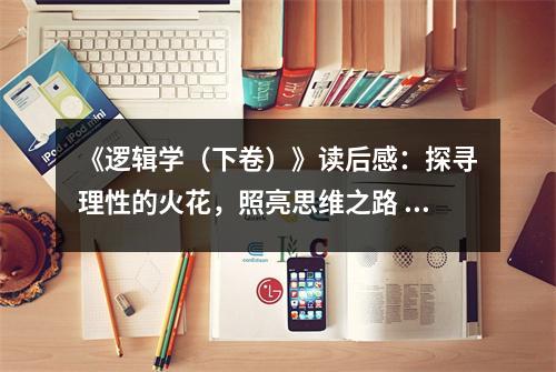 《邏輯學(xué)（下卷）》讀后感：探尋理性的火花，照亮思維之路 (750字)