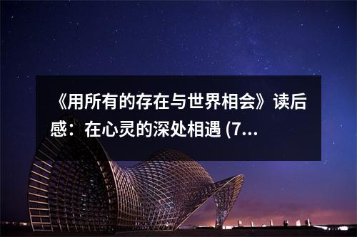 《用所有的存在與世界相會》讀后感：在心靈的深處相遇 (750字)