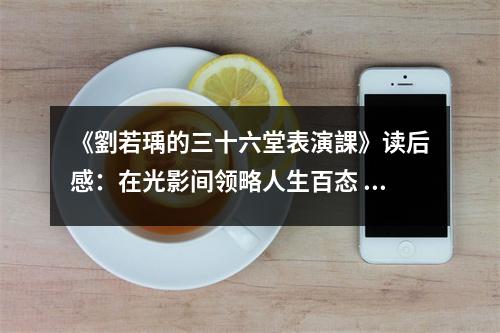 《劉若瑀的三十六堂表演課》讀后感：在光影間領(lǐng)略人生百態(tài) (1000字)