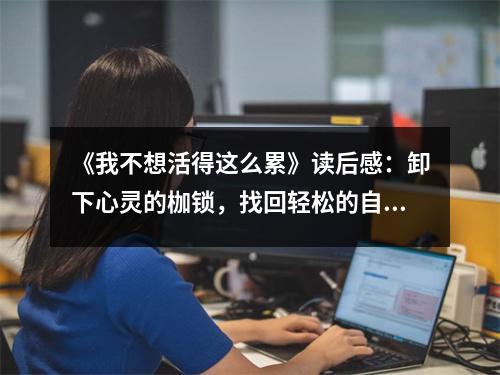 《我不想活得這么累》讀后感：卸下心靈的枷鎖，找回輕松的自己 (700字)