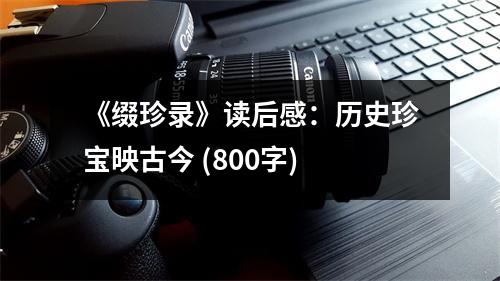 《綴珍錄》讀后感：歷史珍寶映古今 (800字)