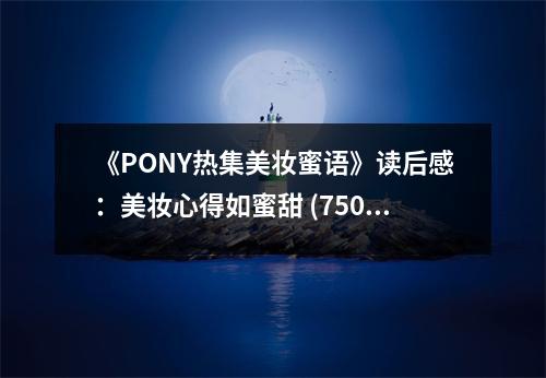 《PONY熱集美妝蜜語》讀后感：美妝心得如蜜甜 (750字)