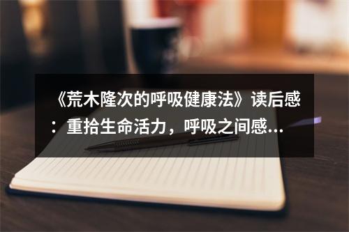 《荒木隆次的呼吸健康法》讀后感：重拾生命活力，呼吸之間感受奇跡 (950字)