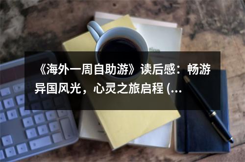 《海外一周自助游》讀后感：暢游異國(guó)風(fēng)光，心靈之旅啟程 (650字)
