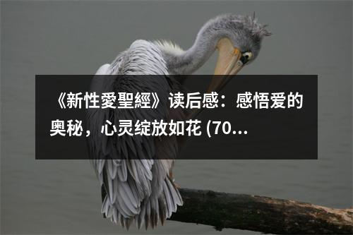 《新性愛聖經(jīng)》讀后感：感悟愛的奧秘，心靈綻放如花 (700字)