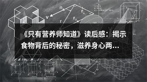 《只有營養(yǎng)師知道》讀后感：揭示食物背后的秘密，滋養(yǎng)身心兩不誤 (750字)
