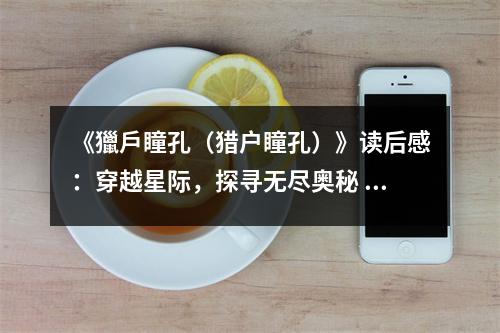 《獵戶瞳孔（獵戶瞳孔）》讀后感：穿越星際，探尋無盡奧秘 (700字)