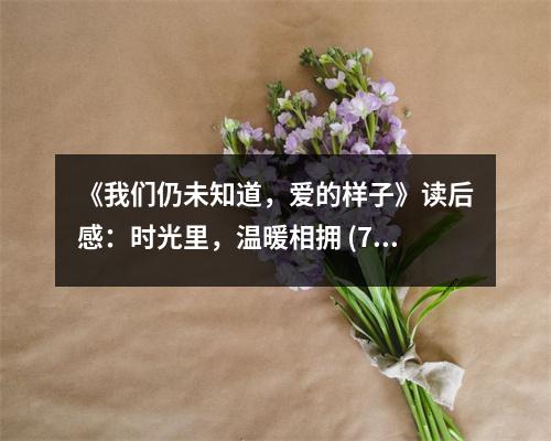 《我們?nèi)晕粗?，愛的樣子》讀后感：時光里，溫暖相擁 (750字)