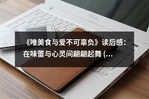《唯美食與愛不可辜負(fù)》讀后感：在味蕾與心靈間翩翩起舞 (850字)