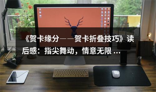 《賀卡緣分――賀卡折疊技巧》讀后感：指尖舞動(dòng)，情意無(wú)限 (750字)