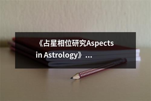 《占星相位研究Aspects in Astrology》讀后感：探索星辰間的無盡奧秘 (700字)