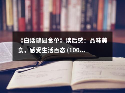 《白話隨園食單》讀后感：品味美食，感受生活百態(tài) (1000字)