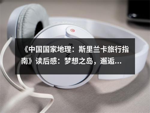《中國國家地理：斯里蘭卡旅行指南》讀后感：夢想之島，邂逅微笑 (850字)
