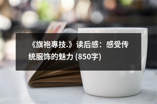 《旗袍專技.》讀后感：感受傳統(tǒng)服飾的魅力 (850字)