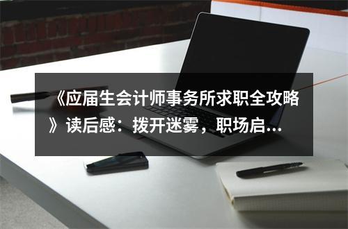 《應(yīng)屆生會(huì)計(jì)師事務(wù)所求職全攻略》讀后感：撥開迷霧，職場(chǎng)啟航 (1150字)
