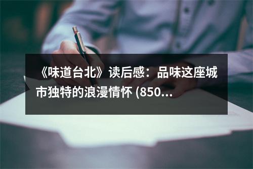 《味道臺北》讀后感：品味這座城市獨特的浪漫情懷 (850字)
