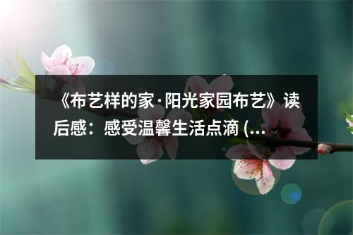 《布藝樣的家·陽光家園布藝》讀后感：感受溫馨生活點(diǎn)滴 (800字)