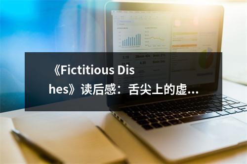 《Fictitious Dishes》讀后感：舌尖上的虛構(gòu)世界 (850字)