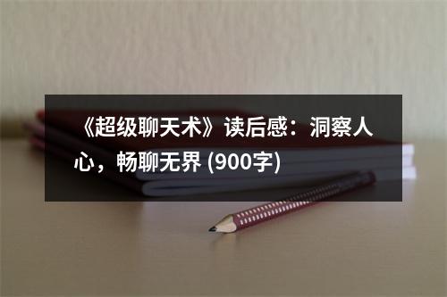《超級(jí)聊天術(shù)》讀后感：洞察人心，暢聊無界 (900字)