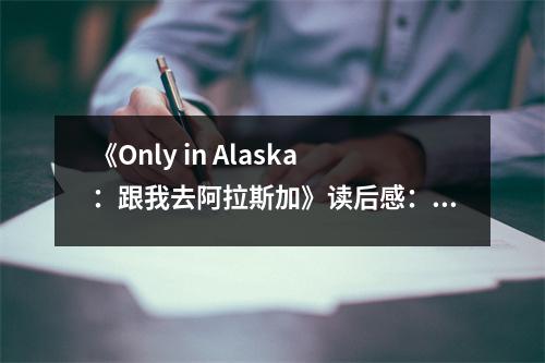 《Only in Alaska：跟我去阿拉斯加》讀后感：北極光下，心靈深處共鳴之旅 (800字)