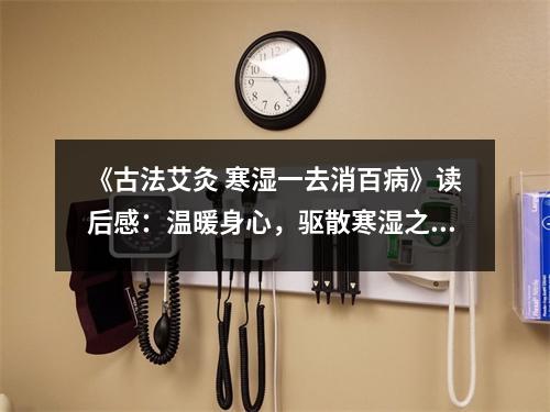 《古法艾灸 寒濕一去消百病》讀后感：溫暖身心，驅(qū)散寒濕之苦 (1000字)