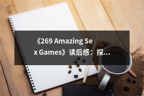 《269 Amazing Sex Games》讀后感：探索情欲的無(wú)限可能 (800字)