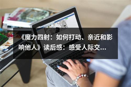 《魔力四射：如何打動、親近和影響他人》讀后感：感受人際交往的魅力 (900字)