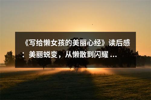 《寫給懶女孩的美麗心經(jīng)》讀后感：美麗蛻變，從懶散到閃耀 (700字)