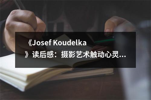 《Josef Koudelka》讀后感：攝影藝術(shù)觸動(dòng)心靈 (850字)