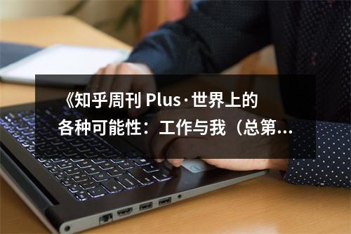 《知乎周刊 Plus·世界上的各種可能性：工作與我（總第010期）》讀后感：探索未知，開啟精彩人生之旅 (750字)