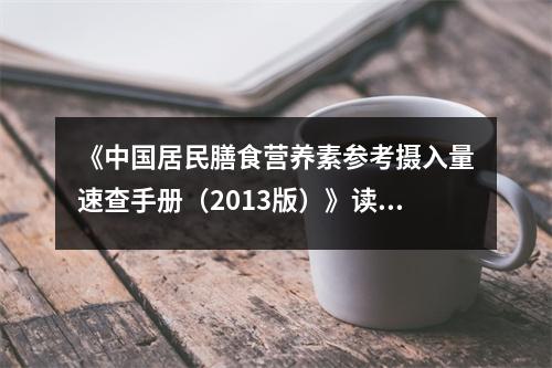 《中國(guó)居民膳食營(yíng)養(yǎng)素參考攝入量速查手冊(cè)（2013版）》讀后感：營(yíng)養(yǎng)智慧照亮健康之路 (750字)