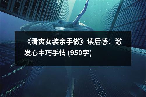 《清爽女裝親手做》讀后感：激發(fā)心中巧手情 (950字)
