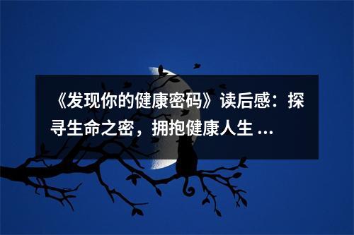 《發(fā)現(xiàn)你的健康密碼》讀后感：探尋生命之密，擁抱健康人生 (900字)
