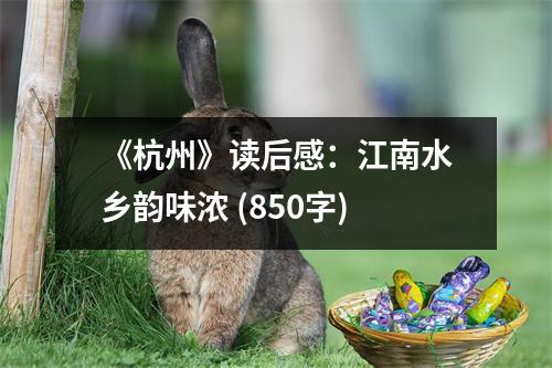 《杭州》讀后感：江南水鄉(xiāng)韻味濃 (850字)