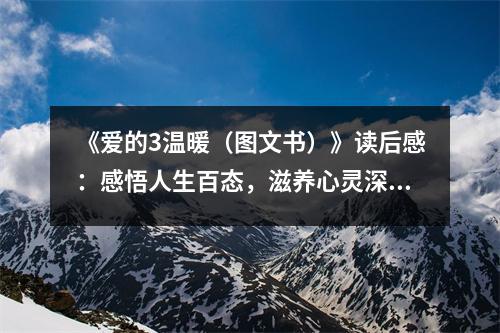 《愛的3溫暖（圖文書）》讀后感：感悟人生百態(tài)，滋養(yǎng)心靈深處 (750字)