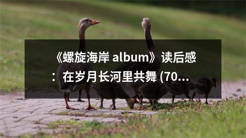 《螺旋海岸 album》讀后感：在歲月長(zhǎng)河里共舞 (700字)