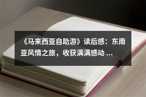 《馬來西亞自助游》讀后感：東南亞風(fēng)情之旅，收獲滿滿感動(dòng) (850字)