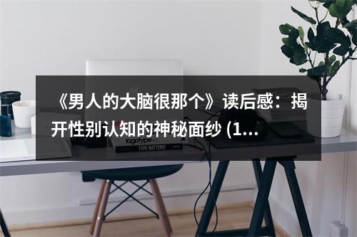 《男人的大腦很那個(gè)》讀后感：揭開(kāi)性別認(rèn)知的神秘面紗 (1100字)