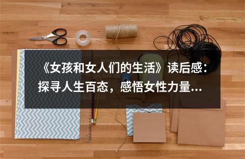 《女孩和女人們的生活》讀后感：探尋人生百態(tài)，感悟女性力量 (1050字)