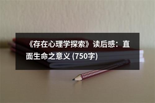 《存在心理學(xué)探索》讀后感：直面生命之意義 (750字)