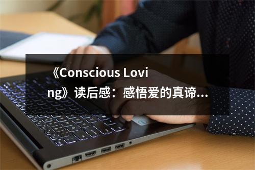 《Conscious Loving》讀后感：感悟愛的真諦，溫暖心靈深處 (700字)