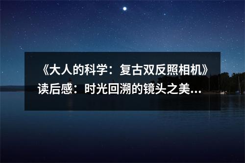 《大人的科學：復古雙反照相機》讀后感：時光回溯的鏡頭之美 (750字)