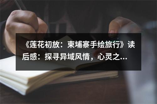 《蓮花初放：柬埔寨手繪旅行》讀后感：探尋異域風(fēng)情，心靈之旅綻放光芒 (800字)