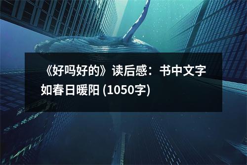 《好嗎好的》讀后感：書中文字如春日暖陽(yáng) (1050字)