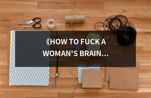 《HOW TO FUCK A WOMAN'S BRAINS OUT》讀后感：揭開女性心靈密碼 (850字)