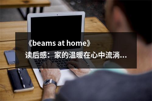 《beams at home》讀后感：家的溫暖在心中流淌 (700字)