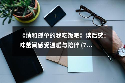 《請(qǐng)和孤單的我吃飯吧》讀后感：味蕾間感受溫暖與陪伴 (700字)