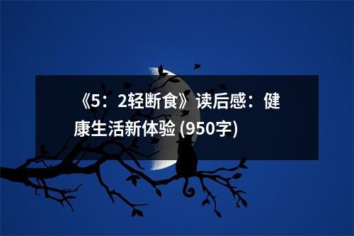 《5：2輕斷食》讀后感：健康生活新體驗(yàn) (950字)